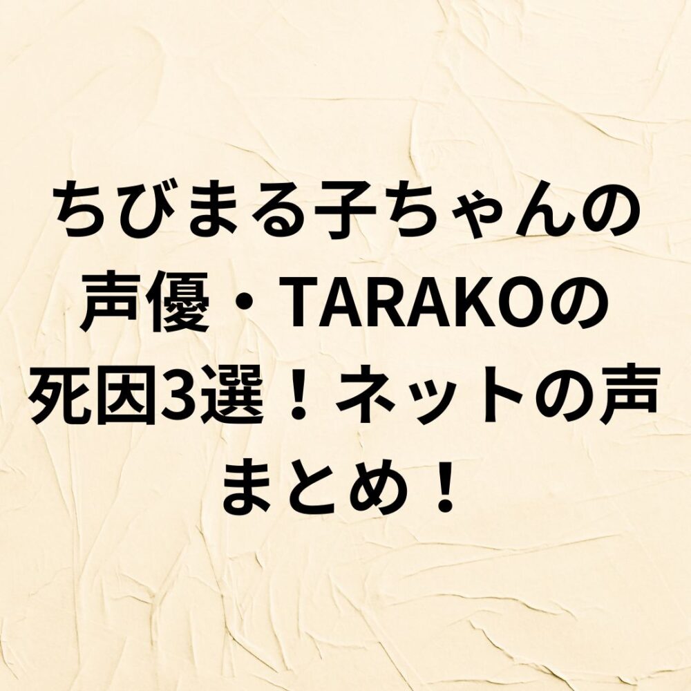 【訃報】ちびまる子ちゃんの声優・TARAKOの死因3選！ネットの声まとめ！